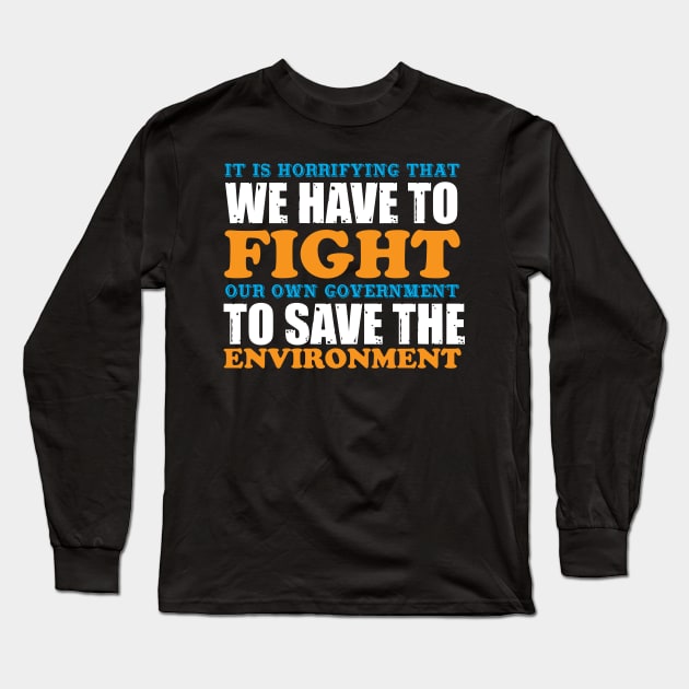 We Have To Fight Our Own Government - Climate Change Nature Protection Quote Long Sleeve T-Shirt by MrPink017